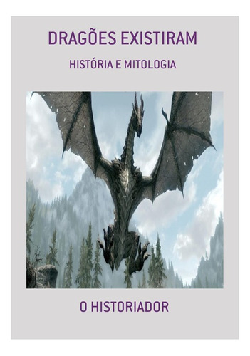 Dragões Existiram: História E Mitologia, De O Historiador. Série Não Aplicável, Vol. 1. Editora Clube De Autores, Capa Mole, Edição 3 Em Português, 2021