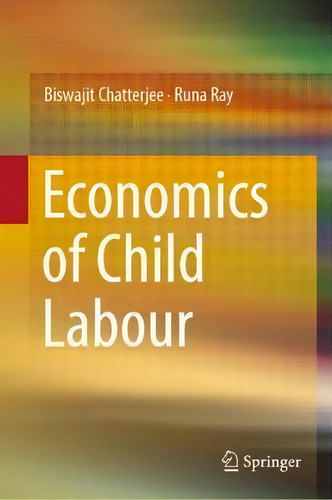 Economics Of Child Labour, De Biswajit Chatterjee., Vol. 1. Editorial Springer Verlag, Singapore, Tapa Dura En Inglés