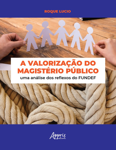 A valorização do magistério público: uma análise dos reflexos do fundef, de Lúcio, Roque. Appris Editora e Livraria Eireli - ME, capa mole em português, 2020