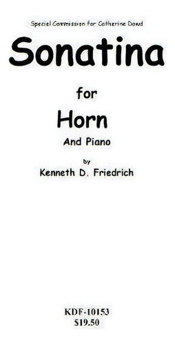 Sonatina For Horn: For Horn And Piano, De Kenneth Friedrich., Vol. 1. Editorial Createspace Independent Publishing Platform, Tapa Blanda En Inglés