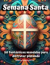 Comprar Mandalas De Semana Santa: 50 Mandalas Para Disfrutar Pintand