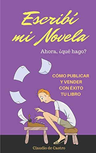 Escribi Mi Novela ¿ahora Que Hago?: Como Publicar Y Vender C