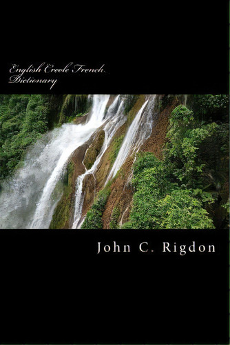 English Creole French Dictionary, De John C Rigdon. Editorial Createspace Independent Publishing Platform, Tapa Blanda En Inglés