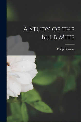 A Study Of The Bulb Mite, De Garman, Philip B. 1891. Editorial Legare Street Pr, Tapa Blanda En Inglés