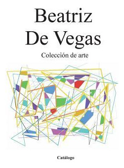 Libro Coleccion De Arte : Catalogo - Beatriz De Vegas