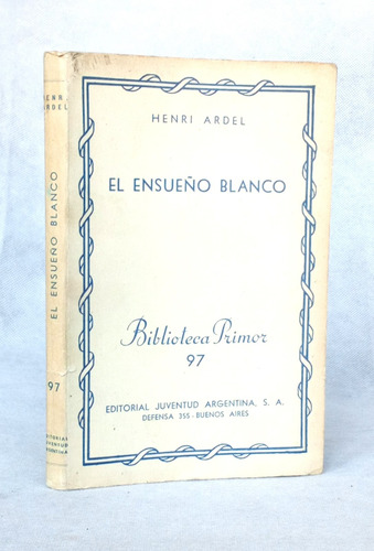 El Ensueño Blanco Henri Ardel Novela /n Juventud Bp 1945 - F