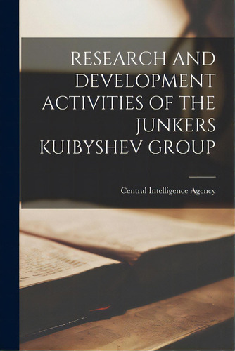 Research And Development Activities Of The Junkers Kuibyshev Group, De Central Intelligence Agency. Editorial Hassell Street Pr, Tapa Blanda En Inglés