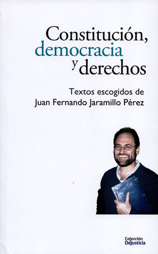 Constitucion Democracia Y Derechos, De Juan Fernando Jaramillo Pérez. Editorial Dejusticia, Tapa Blanda, Edición 1 En Español, 2016