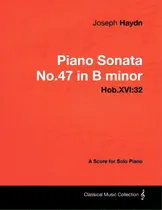 Comprar Joseph Haydn - Piano Sonata No.47 In B Minor - Hob.xvi: 32 - A Score For Solo Piano, De Haydn, Joseph., Vol. 1. Editorial Masterson Pr, Tapa Blanda En Inglés