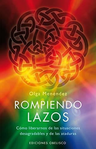 Rompiendo Lazos. Como Librarnos De Las Situaciones Desagrada