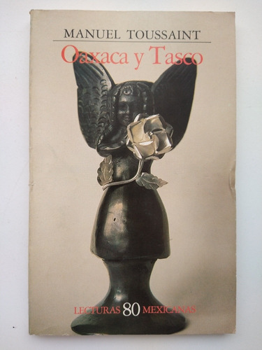 Oaxaca Y Tasco, Manuel Toussaint. Lecturas Mexicanas No.80