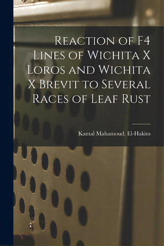 Reaction Of F4 Lines Of Wichita X Loros And Wichita X Brevit To Several Races Of Leaf Rust, De El-hakim, Kamal Mahamoud., Vol. 1. Editorial Hassell Street Pr, Tapa Blanda En Inglés