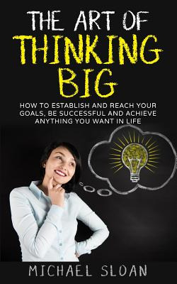 Libro The Art Of Thinking Big: How To Establish And Reach...