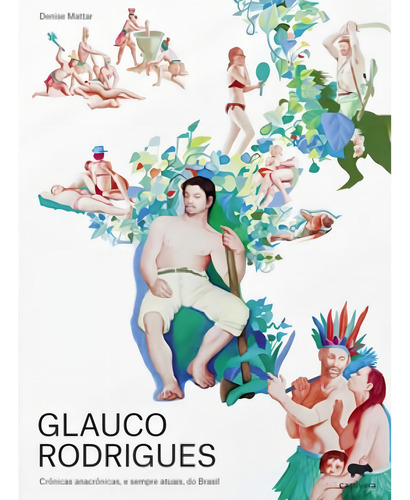 GLAUCO RODRIGUES: CRÔNICAS ANACRÔNICAS, E SEMPRE ATUAIS, DO BRASIL, de Mattar, denise. Editora CAPIVARA, capa mole em português