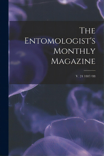 The Entomologist's Monthly Magazine; V. 24 1887/88, De Anonymous. Editorial Legare Street Pr, Tapa Blanda En Inglés