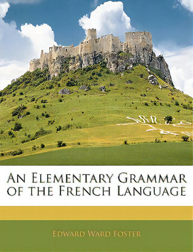 An Elementary Grammar Of The French Language, De Foster, Edward Ward. Editorial Nabu Pr, Tapa Blanda En Inglés