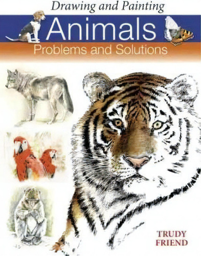 Drawing And Painting Animals : Problems And Solutions, De Trudy Friend. Editorial David & Charles, Tapa Blanda En Inglés