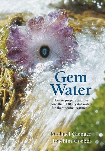 Gem Water: How To Prepare And Use More Than 130 Crystal Wate