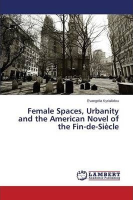 Libro Female Spaces, Urbanity And The American Novel Of T...