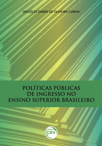 Políticas públicas de ingresso no ensino superior brasileiro, de Cunha, Helvécio Damis de Oliveira. Editora CRV LTDA ME, capa mole em português, 2017