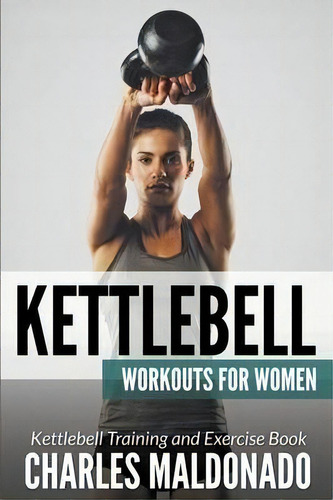 Kettlebell Workouts For Women, De Charles Maldonado. Editorial Mihails Konoplovs, Tapa Blanda En Inglés