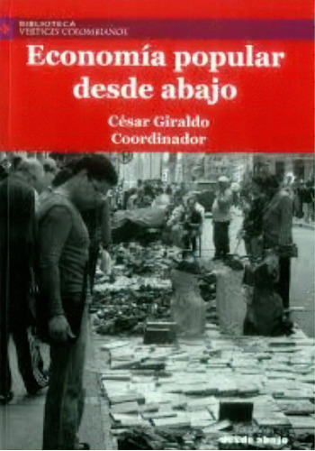 Economía Popular Desde Abajo, De César Giraldo. Serie 9588926506, Vol. 1. Editorial Ediciones Desde Abajo, Tapa Blanda, Edición 2017 En Español, 2017