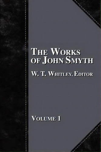 The Works Of John Smyth - Volume 1, De W. T. Whitley. Editorial Baptist Standard Bearer, Tapa Blanda En Inglés