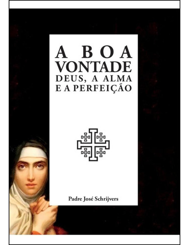 A Boa Vontade - Deus, A Alma E A Perfeição, De Joseph Schrijvers. Editora Calvariae Editorial, Capa Mole, Edição 1 Em Português, 2020