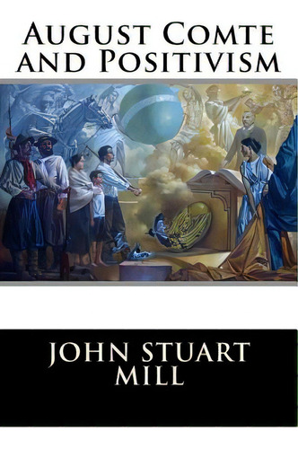 August Comte And Positivism, De John Stuart Mill. Editorial Createspace, Tapa Blanda En Inglés