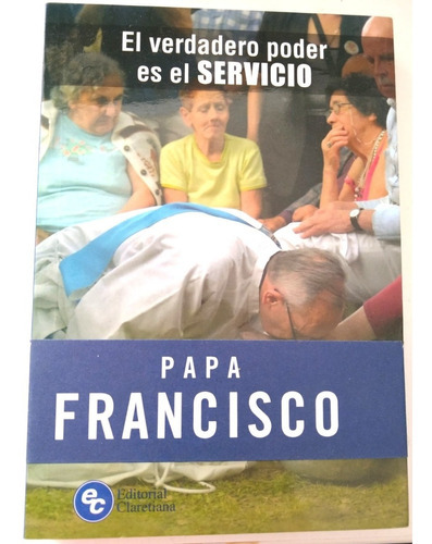 Verdadero Poder Es El Servicio, De Bergoglio Jorge - Papa Francisco., Vol. Verdadero Poder Es El Servicio - Bergoglio Jorge - Papa Francisco. Editorial Claretiana, Tapa Blanda En Español, 2020