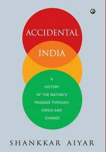 Accidental India : A History Of The Nation's Passage Through Crisis And Change, De Shankkar Aiyar. Editorial Aleph Book Company, Tapa Dura En Inglés