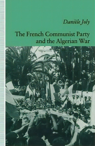 The French Communist Party And The Algerian War, De Daniele Joly. Editorial Palgrave Macmillan, Tapa Blanda En Inglés