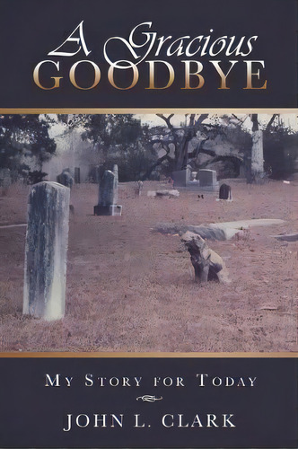 A Gracious Goodbye : My Story For Today, De John L Clark. Editorial Mill City Press, Inc., Tapa Blanda En Inglés