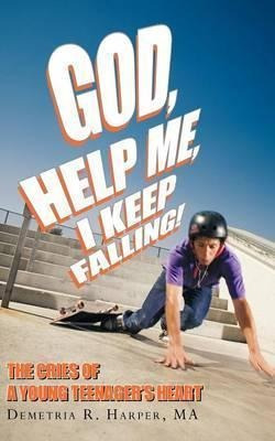 God, Help Me, I Keep Falling! : The Cries Of A Young Teen...