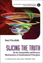 Comprar Slicing The Truth: On The Computable And Reverse Mathematics Of Combinatorial Principles, De Denis R Hirschfeldt. Editorial World Scientific Publishing Co Pte Ltd, Tapa Dura En Inglés