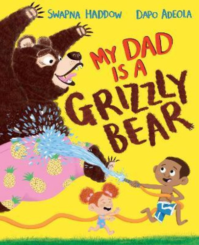 My Dad Is A Grizzly Bear / Swapna Haddow