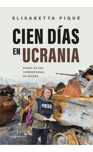 Cien Dias En Ucrania - Diario De Una Corresponsal De Guerra - Pique: Diario De Una Corresponsal De Guerra, De Piqué, Elisabetta. Editorial Sudamericana, Tapa Blanda En Español, 2023