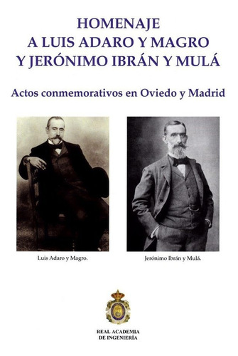 Homenaje Luis Adaro Y Magro Y Jerãâ³nimo Ibrãâ¡n Y Mulãâ¡: Actos Conmemorativos En Oviedo Y Madrid, De Álvarez Pelegry, Eloy., Vol. 1. Editorial Real Academia De Ingeniería, Tapa Blanda En Español