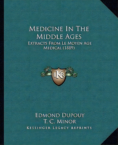 Medicine In The Middle Ages : Extracts From Le Moyen Age Medical (1889), De Edmond Dupouy. Editorial Kessinger Publishing, Tapa Blanda En Inglés