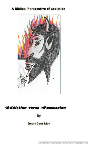 Addiction Verses Possession: A Biblical Perspective Of Addiction, De May, Emory Gene., Vol. 1. Editorial Lulu Pr, Tapa Blanda En Inglés