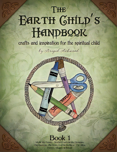 The Earth Child's Handbook - Book 1 : Crafts And Inspiration For The Spiritual Child., De Brigid Ashwood. Editorial Createspace Independent Publishing Platform, Tapa Blanda En Inglés, 2012