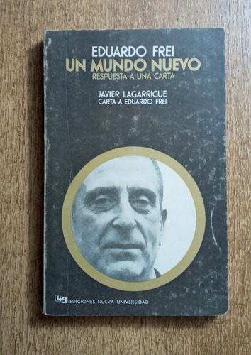 Eduardo Frei Un Mundo Nuevo / Javier Lagarrigue
