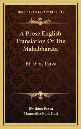 A Prose English Translation Of The Mahabharata: Bhishma Parva, De Parva, Bhishma. Editorial Kessinger Pub Llc, Tapa Dura En Inglés