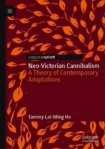 Neo-victorian Cannibalism: A Theory Of Contemporary Adaptations, De Tammy Lai-ming Ho., Vol. 1. Editorial Springer Nature Switzerland Ag, Tapa Dura En Inglés