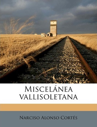 Libro Miscel Nea Vallisoletana - Narciso Alonso Cortes