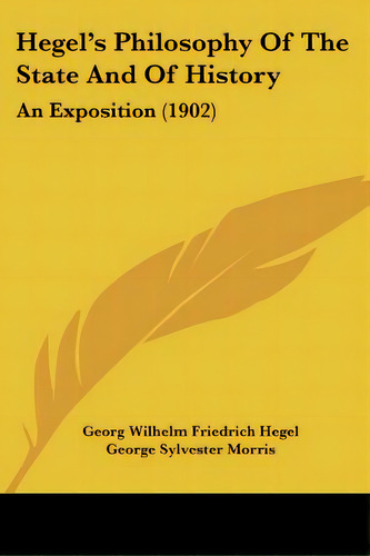 Hegel's Philosophy Of The State And Of History: An Exposition (1902), De Hegel, Georg Wilhelm Friedrich. Editorial Kessinger Pub Llc, Tapa Blanda En Inglés