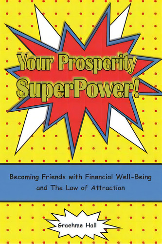 Your Prosperity Superpower!: Becoming Friends With Financial Well-being And The Law Of Attraction, De Hall, Graehme. Editorial Lightning Source Inc, Tapa Blanda En Inglés