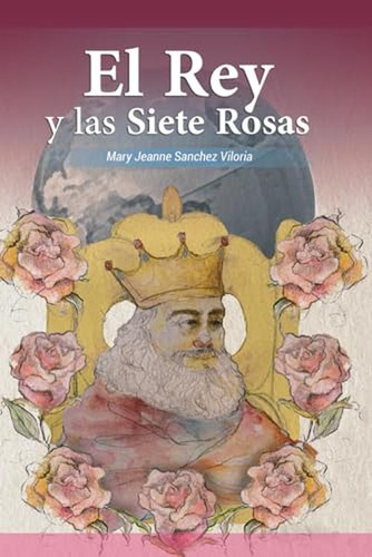 El Rey Y Las Siete Rosas (spanish Edition)