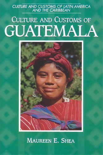 Culture And Customs Of Guatemala, De Maureen E. Shea. Editorial Abc Clio, Tapa Blanda En Inglés