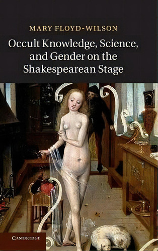 Occult Knowledge, Science, And Gender On The Shakespearean Stage, De Mary Floyd-wilson., Vol. 1. Editorial Cambridge University Press, Tapa Dura En Inglés
